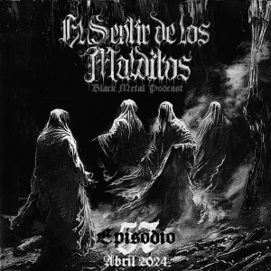El Sentir de los Malditos-Black Metal Podcast: episodio #57 (abril 2024)