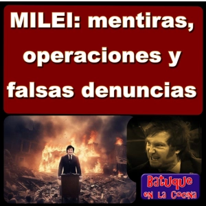 MILEI: mentiras, operaciones y falsas denuncias