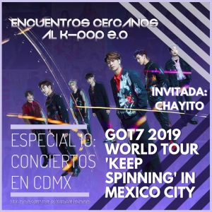 Especial 10: Conciertos en CDMX "GOT7 2019 WORLD TOUR 'KEEP SPINNING' IN MEXICO CITY"