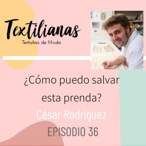 Ep. 36 ¿Cómo puedo salvar esta prenda? César Rodríguez, conservador y restaurador textil.