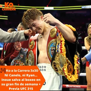 KO a la Carrera 3x30: Ni Canelo, ni Ryan… Inoue salva al boxeo + Previa UFC 315 sin Joel Álvarez