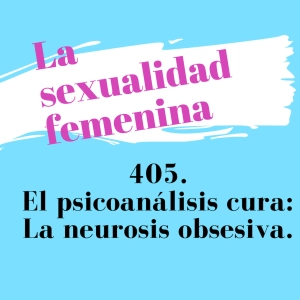 405 LA SEXUALIDAD FEMENINA EL PSICOANALISIS CURA LA NEUROSIS OBSESIVA
