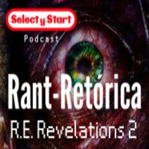 Select y Start Podcast Rant-Retorica: RE Revelations2