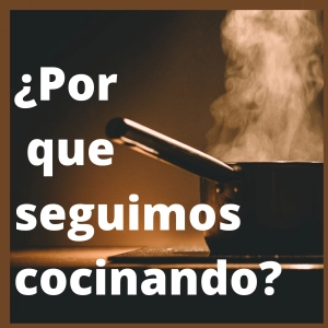 EP-22: ¿Por qué seguimos cocinando en casa?