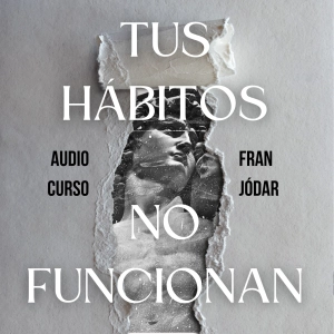 #158: Tus Hábitos No Funcionan (AUDIOCURSO - Parte IV)