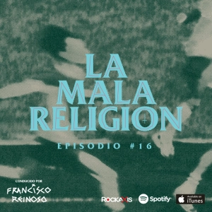 La Mala Religión - Episodio #16