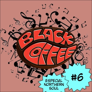 Black Coffee #6: Especial Northern Soul