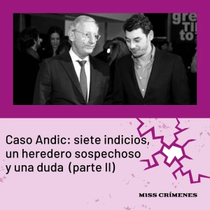 3x09. Caso Andic: siete indicios, un heredero sospechoso y una duda (parte II)