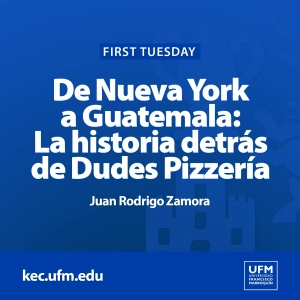 First Tuesday UFM | De Nueva York a Guatemala: La historia detrás de Dudes Pizzería