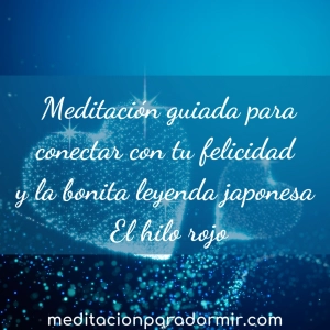 56. Meditación guiada para conectar con tu felicidad y la bonita leyenda “El hilo rojo”