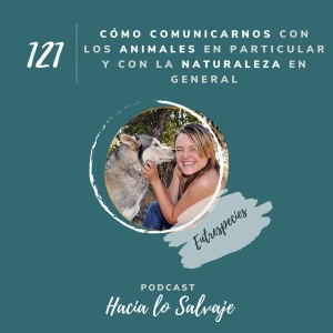 121. Cómo comunicarnos con los animales en particular y con la Naturaleza en general con Entrespecies