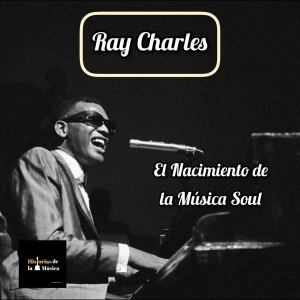 Ray Charles: el Nacimiento de la Música Soul