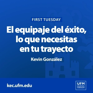 First Tuesday UFM: El equipaje del éxito, lo que necesitas en tu trayecto | Kevin González