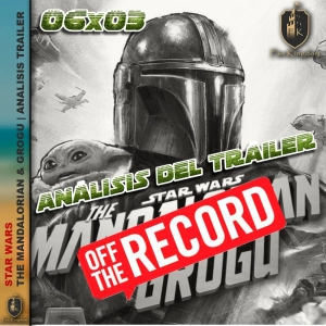 The Mandalorian & Grogu: Secretos y Análisis del nuevo Tráiler   |OFF THE RECORD | Star Wars | FK6x03 - Episodio exclusivo para mecenas