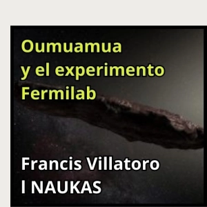 El experimento de Fermilab y el extraño objeto Oumuamua. Francis Villatoro NAUKAS. 627. LFDLC