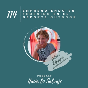 114. Emprendiendo en femenino en el deporte outdoor. Con Fátima Blázquez
