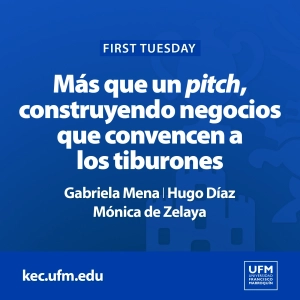 First Tuesday UFM: Más que un pitch, construyendo negocios que convencen a los tiburones