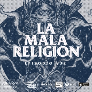 La Mala Religión - Episodio #32