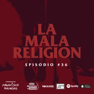 La Mala Religión - Episodio #36