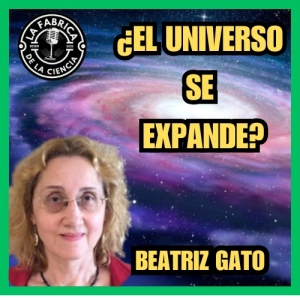 La expansión del Universo. La historia de los descubrimientos. Una charla con Beatriz Gato. 672. LFDLC