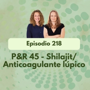 218 - P&R 49- Shilajit/Anticoagulante lúpico - Episodio exclusivo para mecenas