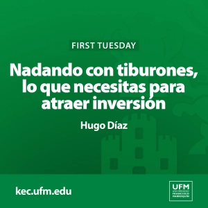 First Tuesday UFM: Nadando con tiburones, lo que necesitas para atraer inversión | Hugo Díaz