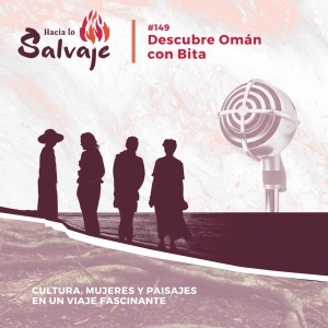 149. Descubriendo Omán con Bita: cultura, mujeres y paisajes.