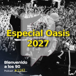 1143 - Especial Oasis: Sesiones con Death in Vegas, documental, Salón de la Fama y la ruta hacia 2027