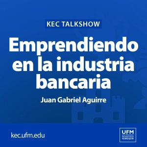 KEC Talkshow: Emprendiendo en la industria bancaria | Juan Gabriel Aguirre