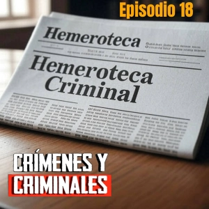 Hemeroteca Criminal [18] - Crímenes y Criminales - Episodio exclusivo para mecenas