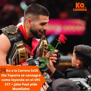 KO a la Carrera 3x38: Ilia Topuria se consagra como leyenda en el UFC 317 + Jake Paul pide Mundiales