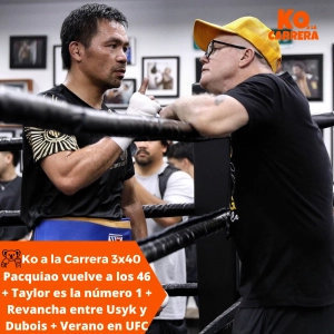 KO a la Carrera 3x40: Pacquiao vuelve a los 46 + Taylor es la número uno + Usyk da la revancha a Dubois + Verano en UFC