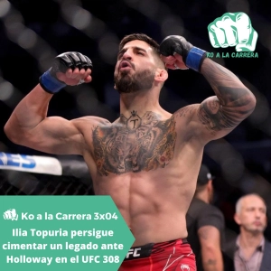KO a la Carrera 3x04: Ilia Topuria persigue cimentar un legado ante Holloway en el UFC 308