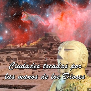 CIUDADES TOCADAS POR LAS MANOS DE LOS DIOSES(Redifusión)