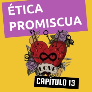 Etica promiscua capitulo 13 gestion de los celos