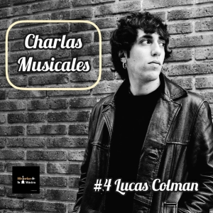 Charlas Musicales: #4 Lucas Colman