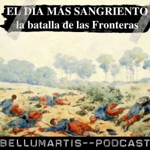 EL DÍA MÁS SANGRIENTO DE LA PRIMERA GUERRA MUNDIAL:22-23 de agosto 1914. LA BATALLA DE LAS FRONTERAS