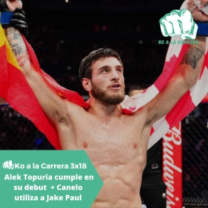 KO a la Carrera 3x18: Aleksandre Topuria cumple en el UFC 312 + Canelo utiliza a Jake Paul para contratazo saudí