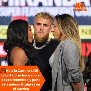 KO a la Carrera 3x39: Jake Paul se hace con el boxeo femenino y pone seis peleas titulares en el Garden