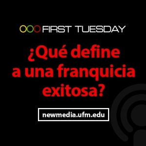 First Tuesday UFM: ¿Qué define a una franquicia exitosa?