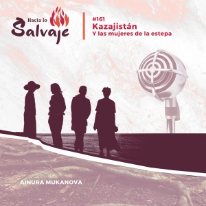 161. Kazajistán y la fuerza de las mujeres de la estepa