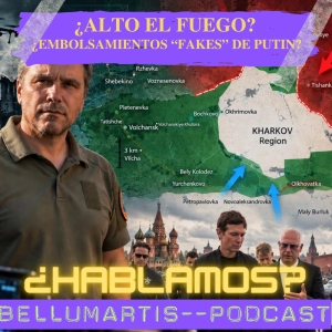 POSIBLE ALTO EL FUEGO Y NEGOCIACIONES. ¿EMBOLSAMIENTOS “FAKES” DE PUTIN?. ¿Hablamos?