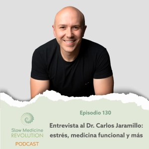 130 - Estrés, medicina funcional y más, con el Dr. Carlos Jaramillo
