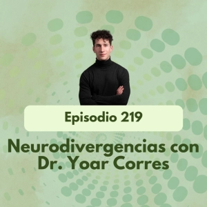 219 - Neurodivergencias con Dr. Yoar Corres
