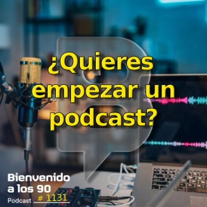 1131 - ¿Quieres empezar un podcast? Escucha esto...