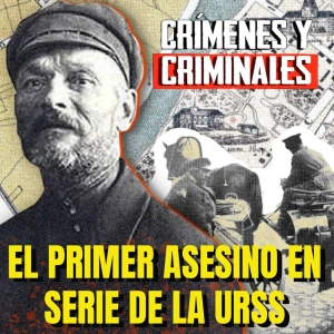 El primer asesino en serie de la URSS - Episodio exclusivo para mecenas