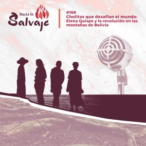 166. Cholitas que desafían el mundo: Elena Quispe y la revolución en las montañas de Bolivia