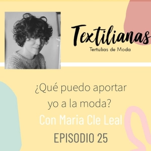 Ep. 25 ¿Qué puedo aportar a la moda? Con Maria Clè Leal
