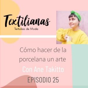 Ep. 24 Cómo hacer de la porcelana un arte con Ane Takitto
