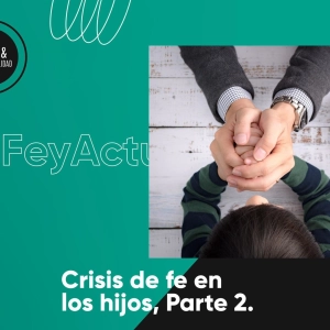 Crisis de fe en los hijos. Parte 2